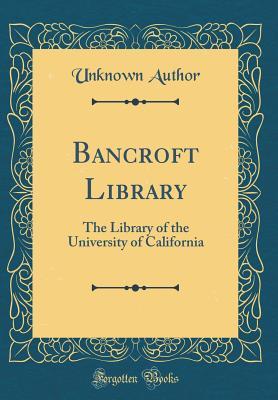 Read Online Bancroft Library: The Library of the University of California (Classic Reprint) - Unknown file in ePub