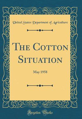 Read The Cotton Situation: May 1958 (Classic Reprint) - U.S. Department of Agriculture file in ePub