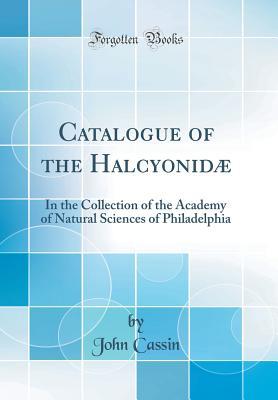 Read Online Catalogue of the Halcyonid�: In the Collection of the Academy of Natural Sciences of Philadelphia (Classic Reprint) - John Cassin file in PDF