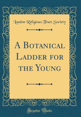 Download A Botanical Ladder for the Young (Classic Reprint) - London Religious Tract Society file in ePub