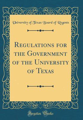 Download Regulations for the Government of the University of Texas (Classic Reprint) - University of Texas Board of Regents | ePub