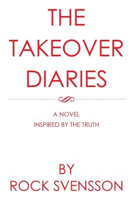 Read Online The Takeover Diaries: A Novel Inspired by the Truth - Rock Svensson file in ePub