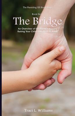 Read The Bridge: An Overview of the Parent's Journey Raising Your Child from Birth to Adult - Traci L Williams file in PDF