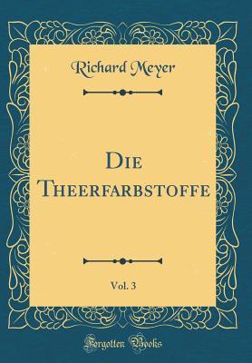 Read Die Theerfarbstoffe, Vol. 3 (Classic Reprint) - Richard Meyer | PDF