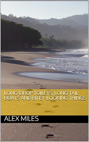 Read Long-drop Toilets, Long-tail Boats and Bitey-looking Things - Alex Miles file in ePub