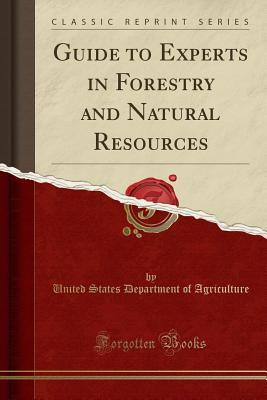 Read Online Guide to Experts in Forestry and Natural Resources (Classic Reprint) - U.S. Department of Agriculture | PDF