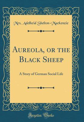 Read Online Aureola, or the Black Sheep: A Story of German Social Life (Classic Reprint) - Mrs Adelheid Shelton-MacKenzie file in ePub