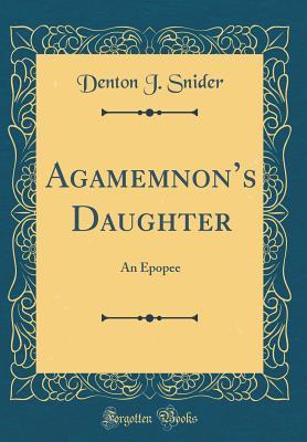 Download Agamemnon's Daughter: An Epopee (Classic Reprint) - Denton Jaques Snider file in PDF