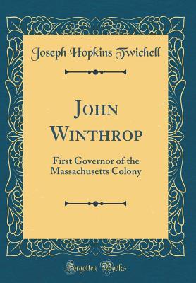 Read Online John Winthrop: First Governor of the Massachusetts Colony (Classic Reprint) - Joseph Hopkins Twichell | ePub