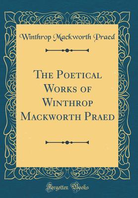 Read Online The Poetical Works of Winthrop Mackworth Praed (Classic Reprint) - Winthrop Mackworth Praed | ePub