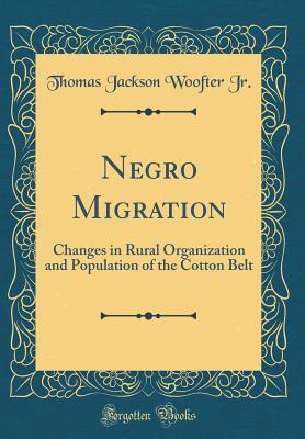 Read Negro Migration: Changes in Rural Organization and Population of the Cotton Belt (Classic Reprint) - Thomas Jackson Woofter Jr. | ePub