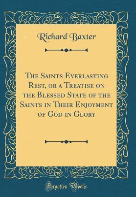 Download The Saints Everlasting Rest, or a Treatise on the Blessed State of the Saints in Their Enjoyment of God in Glory (Classic Reprint) - Richard Baxter file in ePub