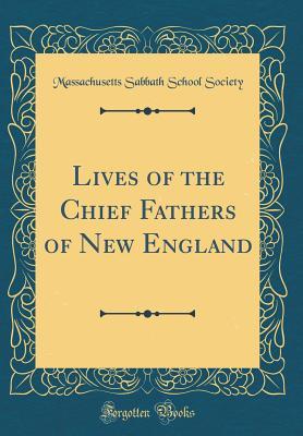 Download Lives of the Chief Fathers of New England (Classic Reprint) - Massachusetts Sabbath School Society | ePub