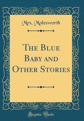 Full Download The Blue Baby and Other Stories (Classic Reprint) - Mrs. Molesworth | ePub