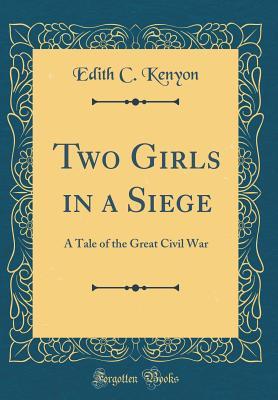Read Two Girls in a Siege: A Tale of the Great Civil War (Classic Reprint) - Edith C. Kenyon | ePub