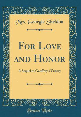 Download For Love and Honor: A Sequel to Geoffrey's Victory (Classic Reprint) - Mrs. Georgie Sheldon | ePub