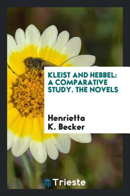 Full Download Kleist and Hebbel: A Comparative Study. the Novels - Henrietta Katherine Becker file in PDF
