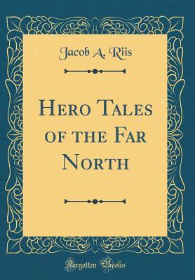 Full Download Hero Tales of the Far North (Classic Reprint) - Jacob A. Riis | ePub