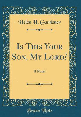 Full Download Is This Your Son, My Lord?: A Novel (Classic Reprint) - Helen H Gardener | ePub