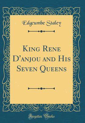 Read King Rene d'Anjou and His Seven Queens (Classic Reprint) - Edgcumbe Staley file in ePub