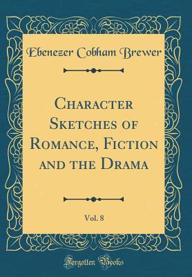 Read Character Sketches of Romance, Fiction and the Drama, Vol. 8 (Classic Reprint) - Ebenezer Cobham Brewer | PDF
