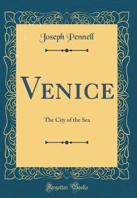 Full Download Venice: The City of the Sea (Classic Reprint) - Joseph Pennell | ePub