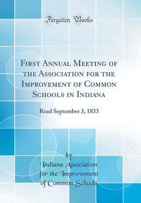 Full Download First Annual Meeting of the Association for the Improvement of Common Schools in Indiana: Read September 3, 1833 (Classic Reprint) - Indiana Association for the Imp Schools | ePub