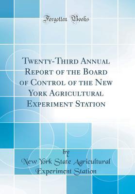 Read Twenty-Third Annual Report of the Board of Control of the New York Agricultural Experiment Station (Classic Reprint) - New York State Agricultural Exp Station | PDF