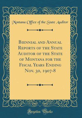 Read Online Biennial and Annual Reports of the State Auditor of the State of Montana for the Fiscal Years Ending Nov. 30, 1907-8 (Classic Reprint) - Montana Office of the State Auditor | ePub