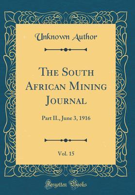 Read Online The South African Mining Journal, Vol. 15: Part II., June 3, 1916 (Classic Reprint) - Unknown file in ePub