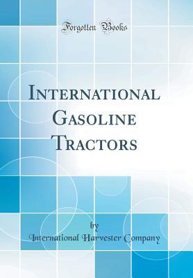 Download International Gasoline Tractors (Classic Reprint) - International Harvester Company | PDF