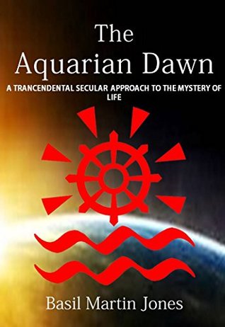 Read The Aquarian Dawn: A Transcendental Secular Approach to the Mystery of life (Aquarian Buddhism Book 1) - Basil Martin Jones | PDF