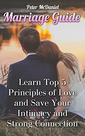 Read Marriage Guide: Learn Top 5 Principles of Love and Save Your Intimacy and Strong Connection - Peter McDaniel file in PDF