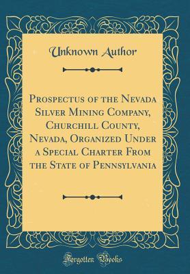 Read Prospectus of the Nevada Silver Mining Company, Churchill County, Nevada, Organized Under a Special Charter from the State of Pennsylvania - Nevada Silver Mining Company | ePub