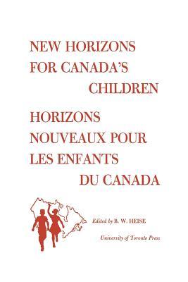 Read Online New Horizons for Canada's Children/Horizons Nouveaux Pour Les Enfants Du Canada: Proceedings of the First Canadian Conference on Children/Deliberations de la Premiere Conference Canadienna de l'Enfance - B W Heise | PDF