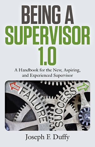 Full Download Being a Supervisor 1.0: A Handbook for the New, Aspiring, and Experienced Supervisor - Joseph F. Duffy | PDF