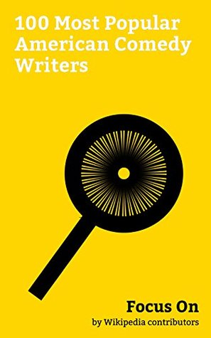 Read Online Focus On: 100 Most Popular American Comedy Writers: Dave Chappelle, Louis C.K., Stephen Colbert, Tina Fey, Ellie Kemper, Mindy Kaling, George Carlin, B. J. Novak, Joan Rivers, Tracey Ullman, etc. - Wikipedia contributors | PDF