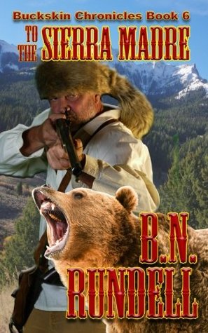 Full Download To The Sierra Madre (Buckskin Chronicles) (Volume 6) - B.N. Rundell | ePub