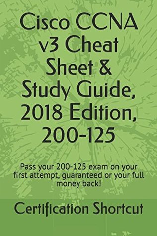 Full Download Cisco CCNA v3 Cheat Sheet & Study Guide, 2018 Edition, 200-125: Pass your 200-125 exam on your first attempt, guaranteed or your full money back! - Certification Shortcut | ePub