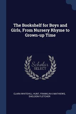 Full Download The Bookshelf for Boys and Girls, from Nursery Rhyme to Grown-Up Time - Clara Whitehill Hunt file in ePub