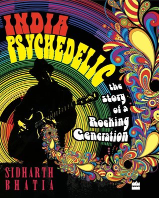 Read Online India Psychedelic - The Story of a Rocking Generation - Sidharth Bhatia | PDF