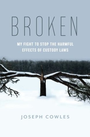 Download Broken: My Fight to Stop the Harmful Effects of Custody Laws - Joseph Cowles | PDF