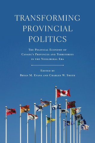 Read Transforming Provincial Politics: The Political Economy of Canada's Provinces and Territories in the Neoliberal Era (Studies in Comparative Political Economy and Public Policy) - Bryan M. Evans file in ePub