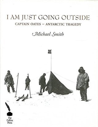 Read Online I Am Just Going Outside: Captain Oates - Antarctic Tragedy - Michael Smith file in PDF