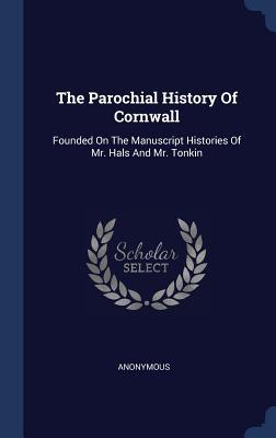 Download The Parochial History of Cornwall: Founded on the Manuscript Histories of Mr. Hals and Mr. Tonkin - Davies Gilbert | PDF