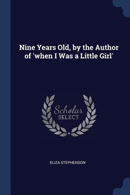 Full Download Nine Years Old, by the Author of 'when I Was a Little Girl' - Eliza Stephenson file in PDF