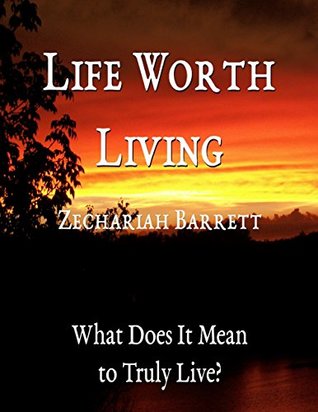 Download Life Worth Living: What Does It Mean to Truly Live? - Zechariah Barrett | ePub