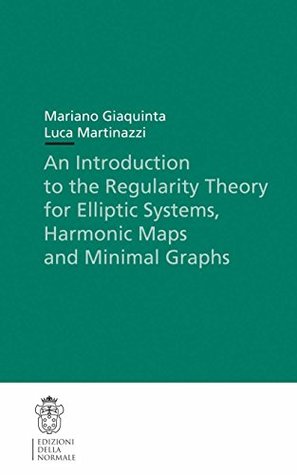 Full Download An Introduction to the Regularity Theory for Elliptic Systems, Harmonic Maps and Minimal Graphs (Publications of the Scuola Normale Superiore) - Mariano Giaquinta | PDF