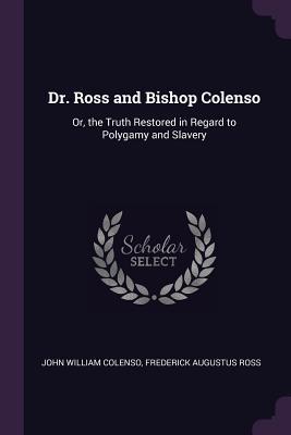 Read Online Dr. Ross and Bishop Colenso: Or, the Truth Restored in Regard to Polygamy and Slavery - John William Colenso | ePub