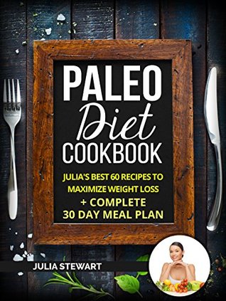 Download Paleo Diet Cookbook: Julia's Best 60 Recipes To Maximize Weight Loss   30 Day Meal Plan - Julia Stewart file in PDF